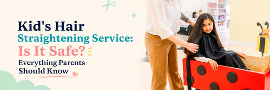 Kid's Hair Straightening Service: Is It Safe? Everything Parents Should Know