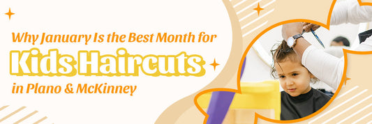 Why January Is the Best Month for Kid's Haircuts in Plano & McKinney: The Ultimate Parent's Guide